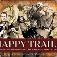 Happy Trails: A Pictorial Celebration of the Life and Times of Roy Rogers and Dale Evans